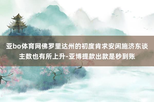 亚bo体育网佛罗里达州的初度肯求安闲施济东谈主数也有所上升-亚博提款出款是秒到账